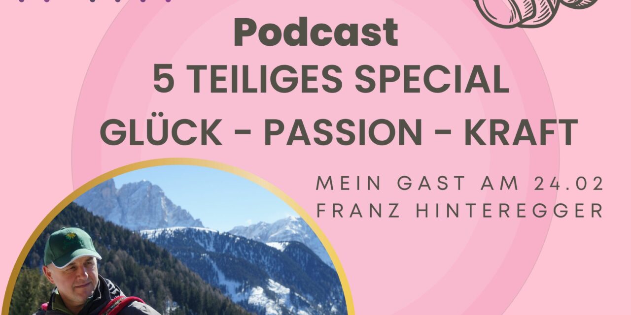 Glück — Passion — Kraft  Teil 5 des großen  Heart­beat Podcast Specials mein Gast heute Franz Hinter­egger aus Lüsen/Südtirol