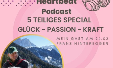 Glück — Passion — Kraft  Teil 5 des großen  Heart­beat Podcast Specials mein Gast heute Franz Hinter­egger aus Lüsen/Südtirol